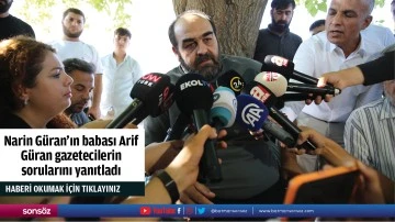 Narin G&uuml;ran'ın babası Arif G&uuml;ran gazetecilerin sorularını yanıtladı