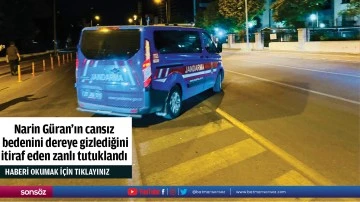 Narin G&uuml;ran'ın cansız bedenini dereye gizlediğini itiraf eden zanlı tutuklandı