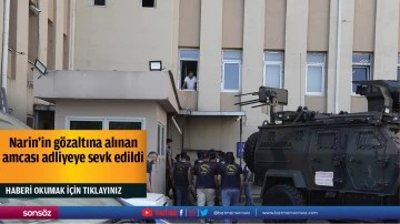 Narin'in g&ouml;zaltına alınan amcası adliyeye sevk edildi
