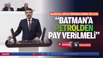 Nasıroğlu, b&uuml;t&ccedil;e g&ouml;r&uuml;şmelerinde s&ouml;z aldı;&ldquo;Batman&rsquo;a petrolden pay verilmeli&rdquo;