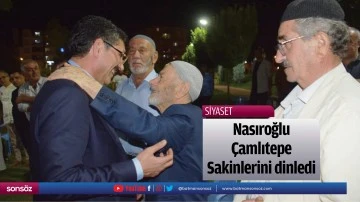 Nasıroğlu, &Ccedil;amlıtepe Sakinlerini dinledi
