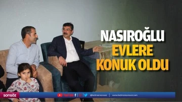 Nasıroğlu evlere konuk oldu