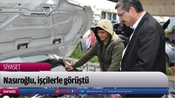 Nasıroğlu, iş&ccedil;ilerle g&ouml;r&uuml;şt&uuml;