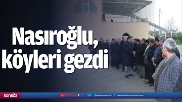 Nasıroğlu, k&ouml;yleri gezdi