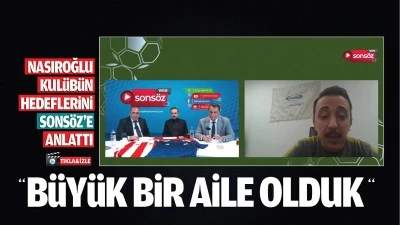 Nasıroğlu, kul&uuml;b&uuml;n hedeflerini Sons&ouml;z&rsquo;e anlattı; &ldquo;B&uuml;y&uuml;k bir aile olduk&rdquo;