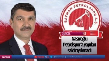 Nasıroğlu Petrolspor’a yapılan saldırıyı kınadı