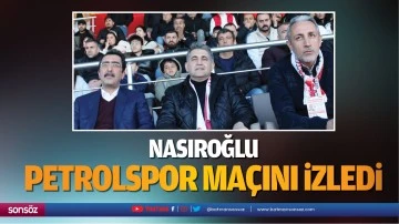 Nasıroğlu, Petrolspor ma&ccedil;ını izledi