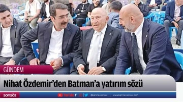 Nihat &Ouml;zdemir&rsquo;den Batman&rsquo;a yatırım s&ouml;z&uuml;
