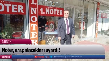 Noter, ara&ccedil; alacakları uyardı!