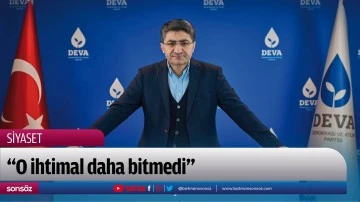 &ldquo;O ihtimal daha bitmedi&rdquo;