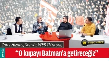 &ldquo;O KUPAYI BATMAN&rsquo;A GETİRECEĞİZ&rdquo;