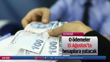 O &ouml;demeler 15 Ağustosta hesaplara yatacak