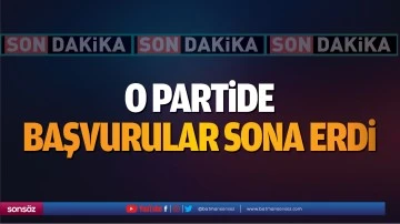 O partide başvurular sona erdi