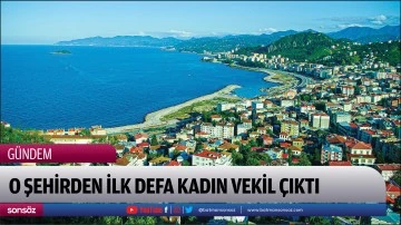 O şehirden ilk defa kadın vekil &ccedil;ıktı
