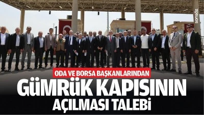 Oda ve borsa başkanlarından G&uuml;mr&uuml;k Kapısının a&ccedil;ılması talebi