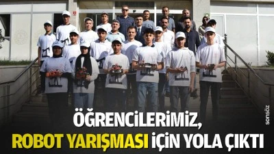 &Ouml;ğrencilerimiz, robot yarışması i&ccedil;in yola &ccedil;ıktı