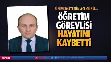&Ouml;ğretim g&ouml;revlisi hayatını kaybetti
