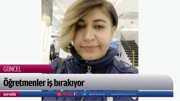 &Ouml;ğretmenler iş bırakıyor
