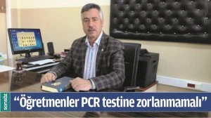 &ldquo;&Ouml;ĞRETMENLER PCR TESTİNE ZORLANMAMALI&rdquo;