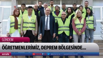 &Ouml;ğretmenlerimiz, deprem b&ouml;lgesinde...
