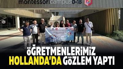 &Ouml;ğretmenlerimiz Hollanda&rsquo;da g&ouml;zlem yaptı