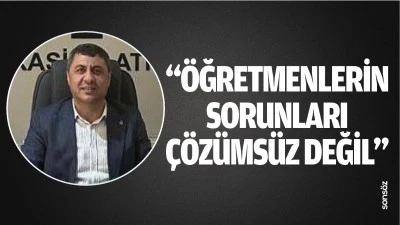 &ldquo;&Ouml;ğretmenlerin sorunları &ccedil;&ouml;z&uuml;ms&uuml;z değil&rdquo;