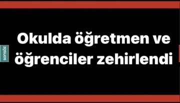 OKULDA &Ouml;ĞRETMEN VE &Ouml;ĞRENCİLER ZEHİRLENDİ