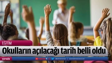 Okulların a&ccedil;ılacağı tarih belli oldu
