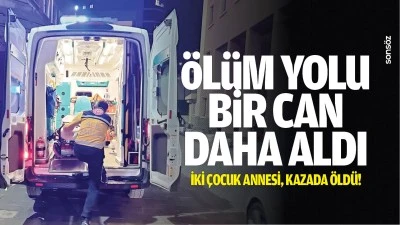 &Ouml;l&uuml;m yolu, bir can daha aldı; İki &ccedil;ocuk annesi, kazada &ouml;ld&uuml;!