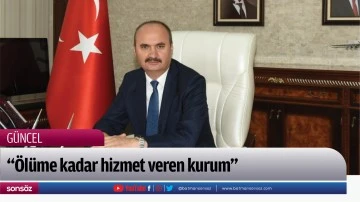 &ldquo;&Ouml;l&uuml;me kadar hizmet veren kurum&rdquo;
