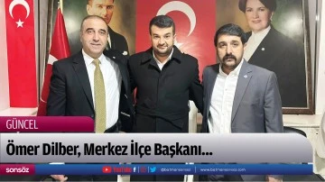 &Ouml;mer Dilber, Merkez İl&ccedil;e Başkanı...