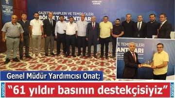 Onat;&ldquo;61 yıldır basının destek&ccedil;isiyiz&rdquo;