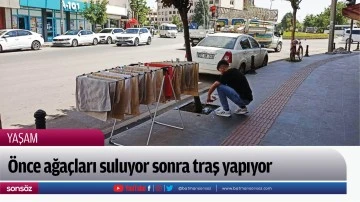 &Ouml;nce ağa&ccedil;ları suluyor Sonra traş yapıyor