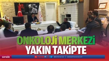 Onkoloji Merkezi yakın takipte