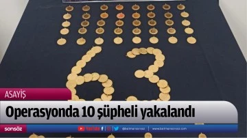Operasyonda 10 ş&uuml;pheli yakalandı