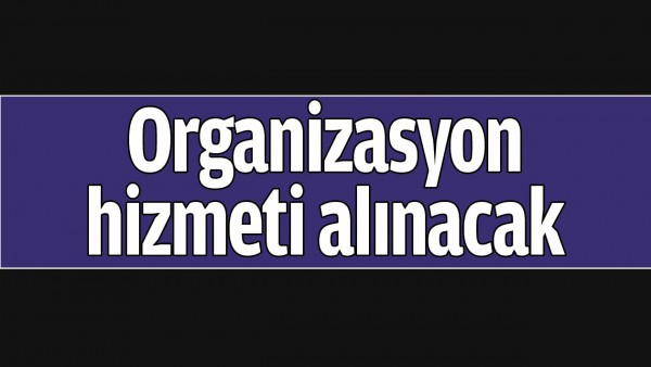 ORGANİZASYON HİZMETİ ALINACAK