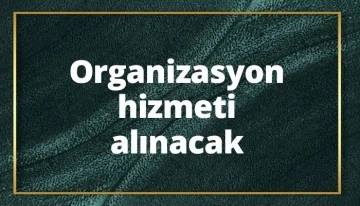 Organizasyon hizmeti alınacaktır