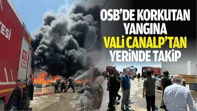 OSB&rsquo;de korkutan yangına Vali Canalp&rsquo;tan yerinde takip
