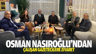 Osman Nasıroğlu&rsquo;ndan &Ccedil;alışan Gazetecilere ziyaret