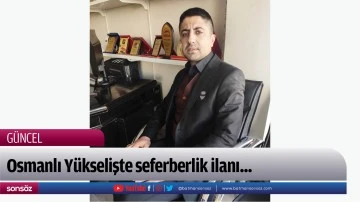 Osmanlı Y&uuml;kselişte seferberlik ilanı...