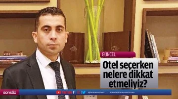 Otel se&ccedil;erken nelere dikkat etmeliyiz?