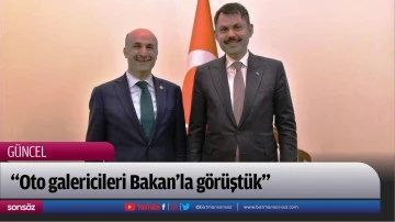 &ldquo;Oto galericileri Bakan&rsquo;la g&ouml;r&uuml;şt&uuml;k&rdquo;