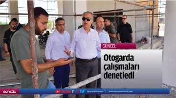 Otogarda &ccedil;alışmaları denetledi