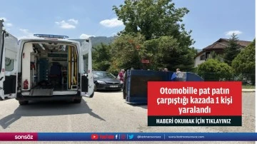 Otomobille pat patın &ccedil;arpıştığı kazada 1 kişi yaralandı