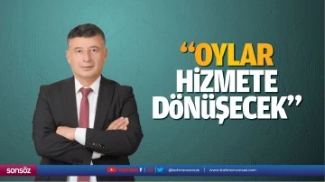 &ldquo;Oylar, hizmete d&ouml;n&uuml;şecek&rdquo;