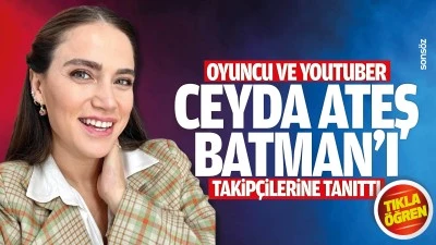 Oyuncu ve Youtuber Ceyda Ateş Batman&rsquo;ı takip&ccedil;ilerine tanıttı