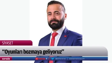 &ldquo;Oyunları bozmaya geliyoruz&rdquo;