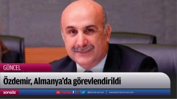 &Ouml;zdemir, Almanya&rsquo;da g&ouml;revlendirildi