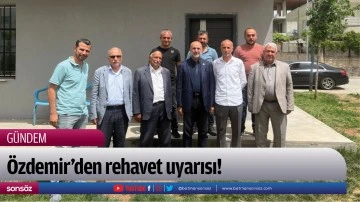 &Ouml;zdemir&rsquo;den rehavet uyarısı!