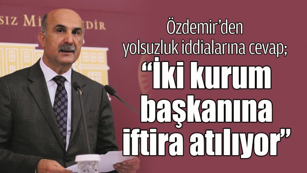 &Ouml;ZDEMİR&rsquo;DEN YOLSUZLUK İDDİALARINA CEVAP